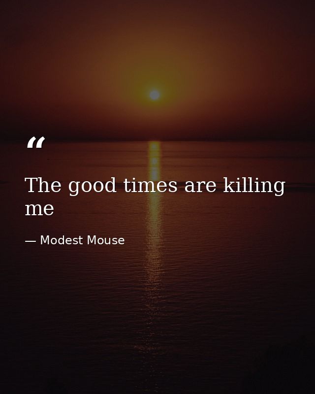 The good times are killing me — Modest Mouse