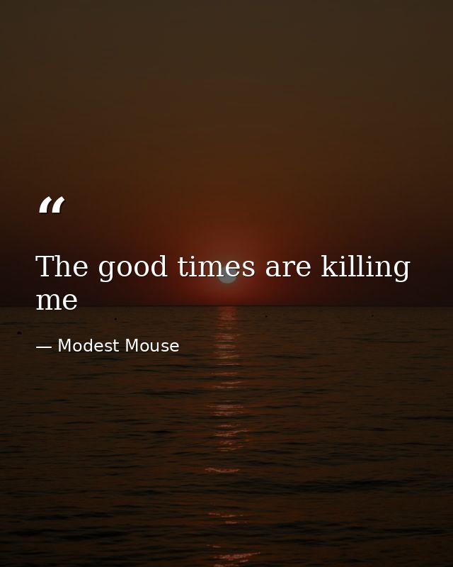 The good times are killing me — Modest Mouse