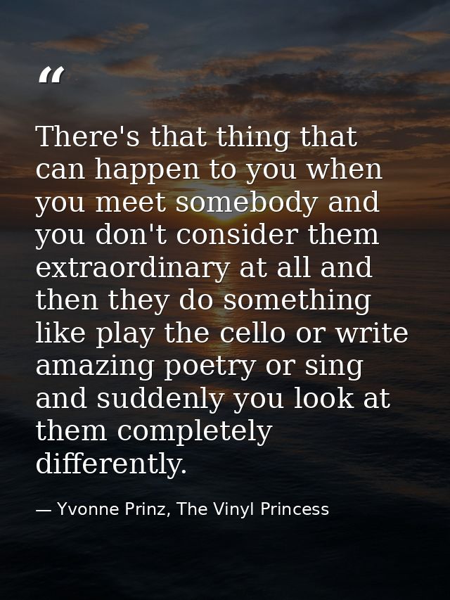 There's that thing that can happen to you when you meet somebody and you don't consider them extraordinary at all and th — Yvonne Prinz, The Vinyl Princess