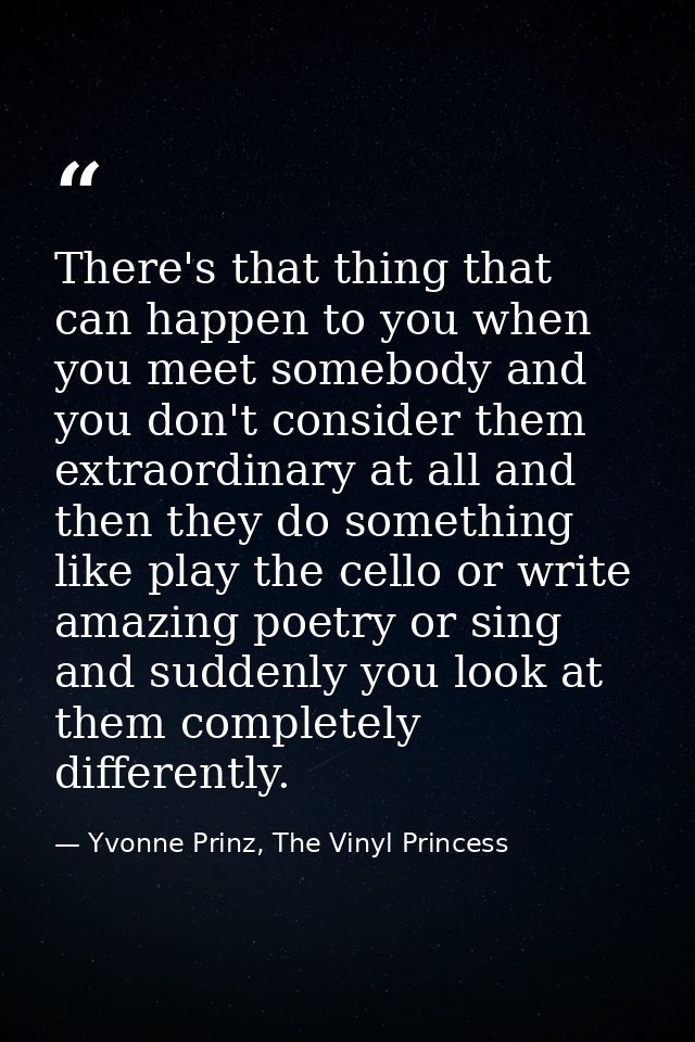 There's that thing that can happen to you when you meet somebody and you don't consider them extraordinary at all and th — Yvonne Prinz, The Vinyl Princess