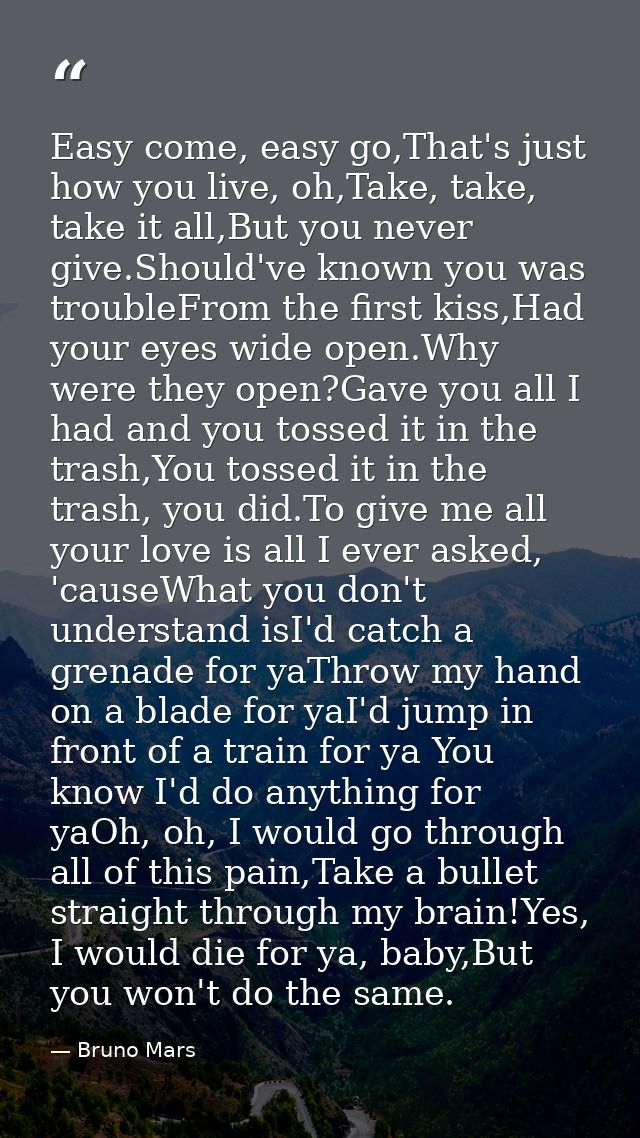 Easy come, easy go,That's just how you live, oh,Take, take, take it all,But you never give.Should've known you was troub — Bruno Mars