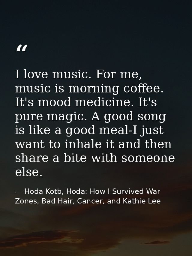 I love music. For me, music is morning coffee. It's mood medicine. It's pure magic. A good song is like a good meal-I ju — Hoda Kotb, Hoda: How I Survived War Zones, Bad Hair, Cancer, and Kathie Lee