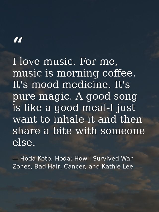 I love music. For me, music is morning coffee. It's mood medicine. It's pure magic. A good song is like a good meal-I ju — Hoda Kotb, Hoda: How I Survived War Zones, Bad Hair, Cancer, and Kathie Lee