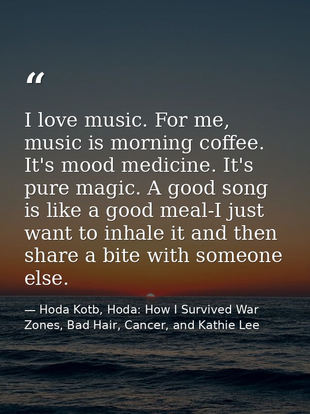 I love music. For me, music is morning coffee. It's mood medicine. It's pure magic. A good song is like a good meal-I ju — Hoda Kotb, Hoda: How I Survived War Zones, Bad Hair, Cancer, and Kathie Lee