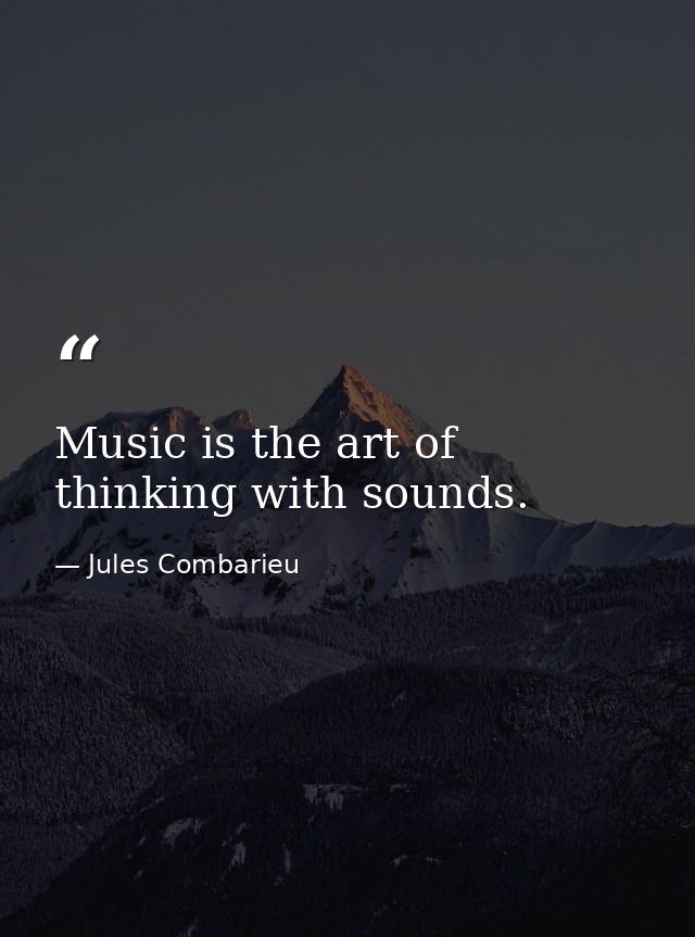 Music is the art of thinking with sounds. — Jules Combarieu