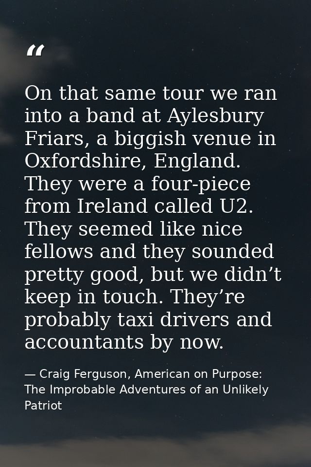 On that same tour we ran into a band at Aylesbury Friars, a biggish venue in Oxfordshire, England. They were a four-piec — Craig Ferguson, American on Purpose: The Improbable Adventures of an Unlikely Patriot