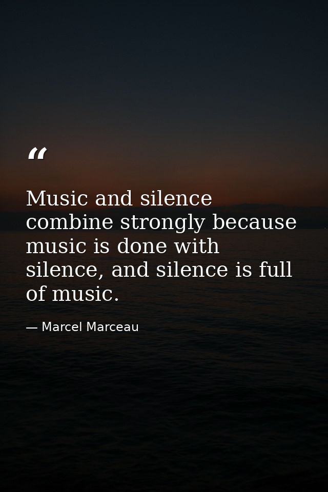 Music and silence combine strongly because music is done with silence, and silence is full of music. — Marcel Marceau