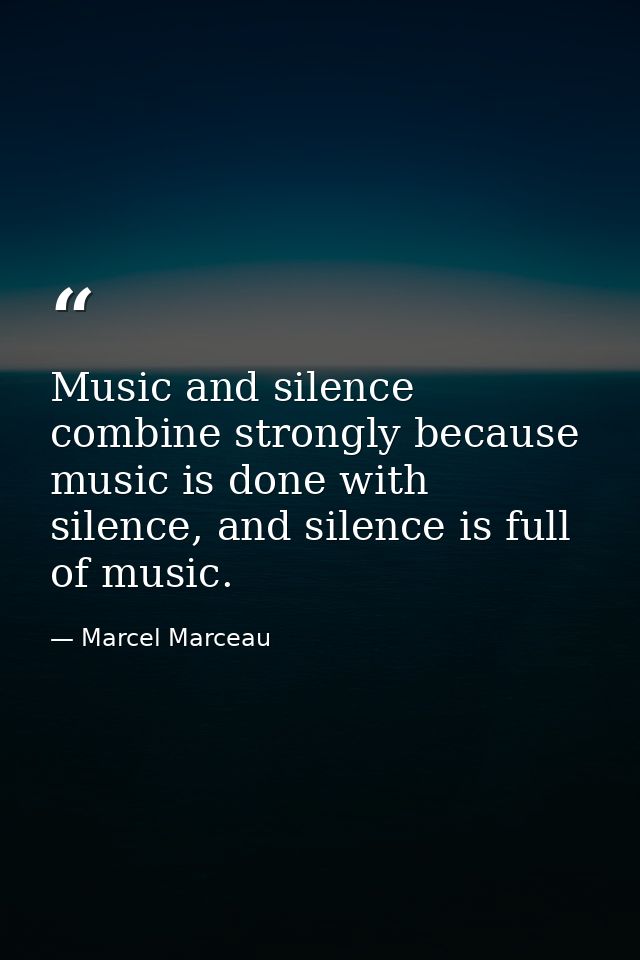 Music and silence combine strongly because music is done with silence, and silence is full of music. — Marcel Marceau