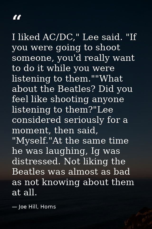 I liked AC/DC," Lee said. "If you were going to shoot someone, you'd really want to do it while you were listening to th — Joe Hill, Horns