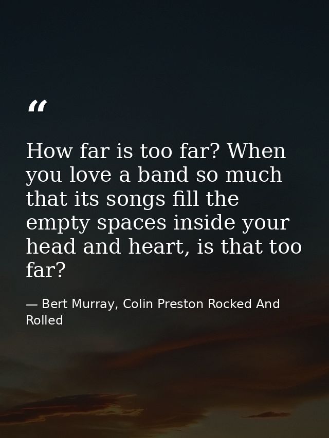How far is too far? When you love a band so much that its songs fill the empty spaces inside your head and heart, is tha — Bert Murray, Colin Preston Rocked And Rolled
