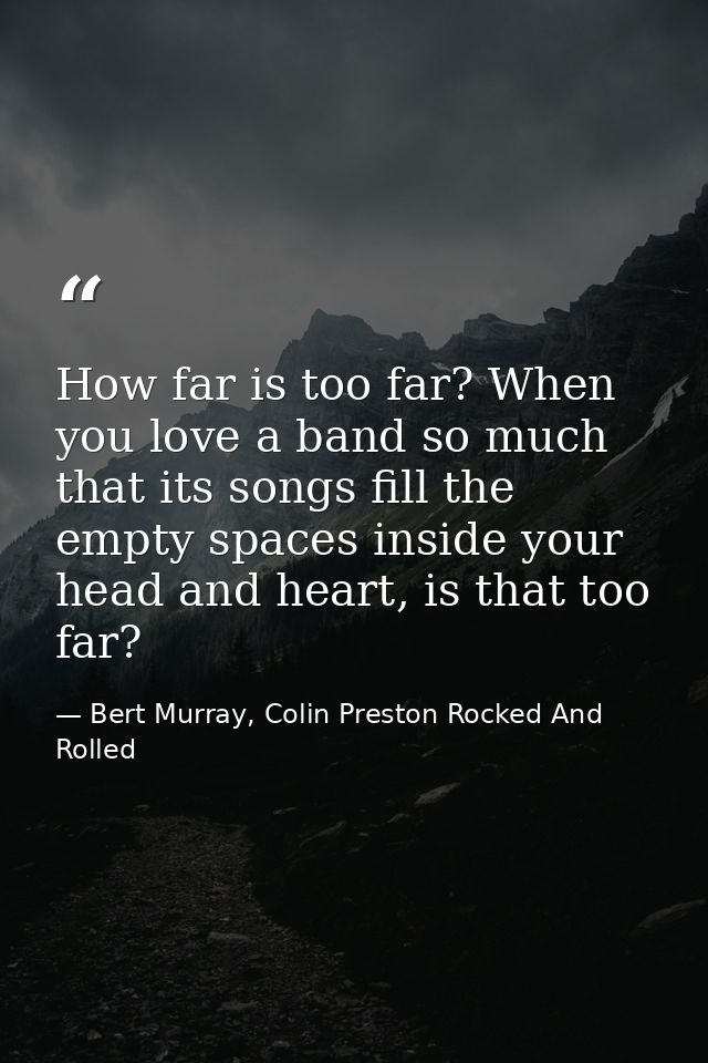 How far is too far? When you love a band so much that its songs fill the empty spaces inside your head and heart, is tha — Bert Murray, Colin Preston Rocked And Rolled