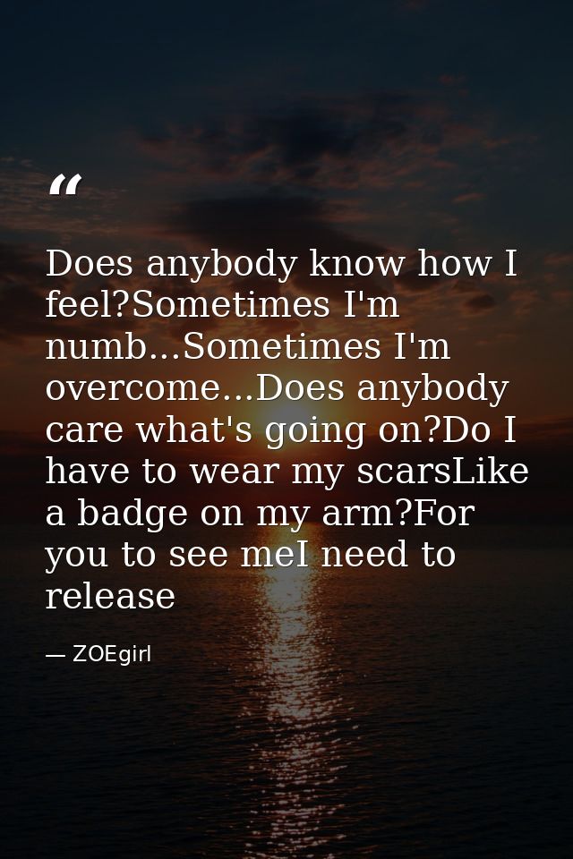 Does anybody know how I feel?Sometimes I'm numb...Sometimes I'm overcome...Does anybody care what's going on?Do I have t — ZOEgirl