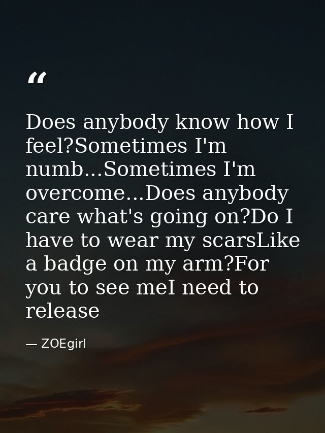 Does anybody know how I feel?Sometimes I'm numb...Sometimes I'm overcome...Does anybody care what's going on?Do I have t — ZOEgirl