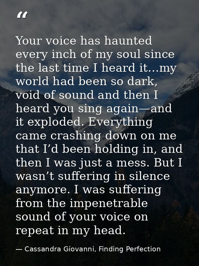 Your voice has haunted every inch of my soul since the last time I heard it…my world had been so dark, void of sound and — Cassandra Giovanni, Finding Perfection