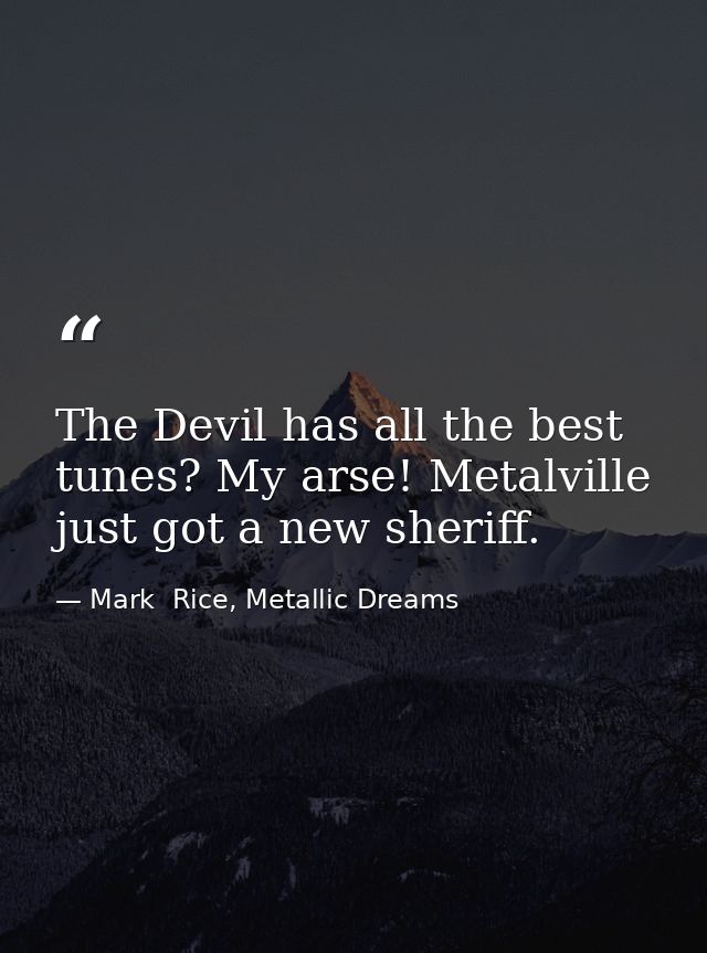 The Devil has all the best tunes? My arse! Metalville just got a new sheriff. — Mark  Rice, Metallic Dreams