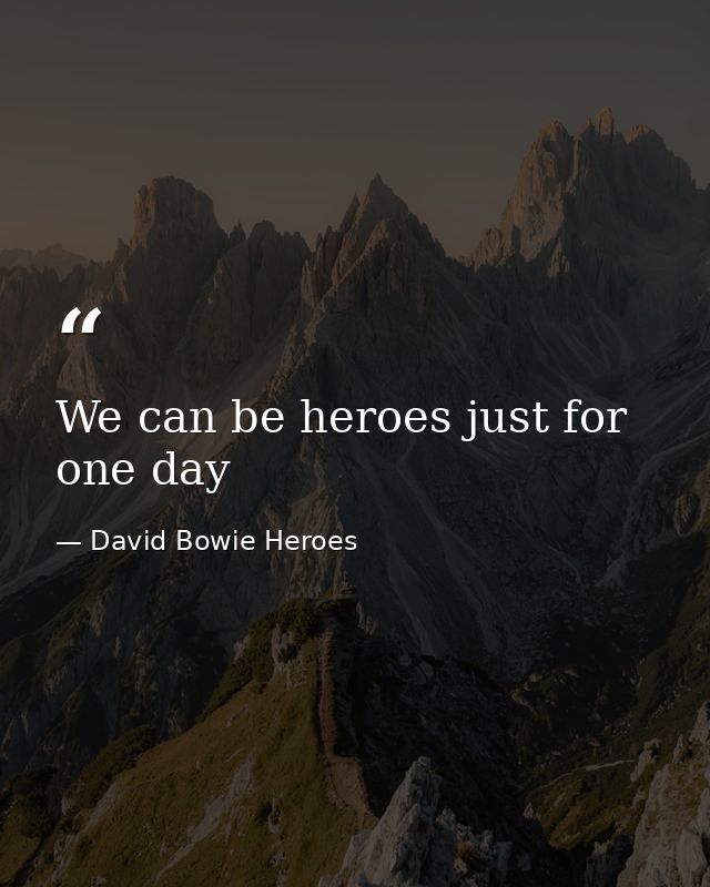 We can be heroes just for one day — David Bowie Heroes