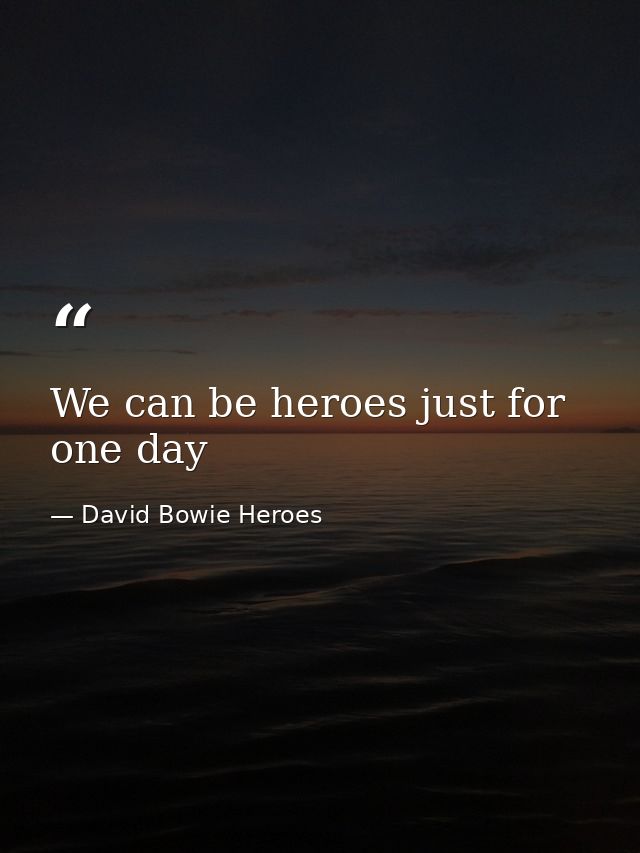 We can be heroes just for one day — David Bowie Heroes