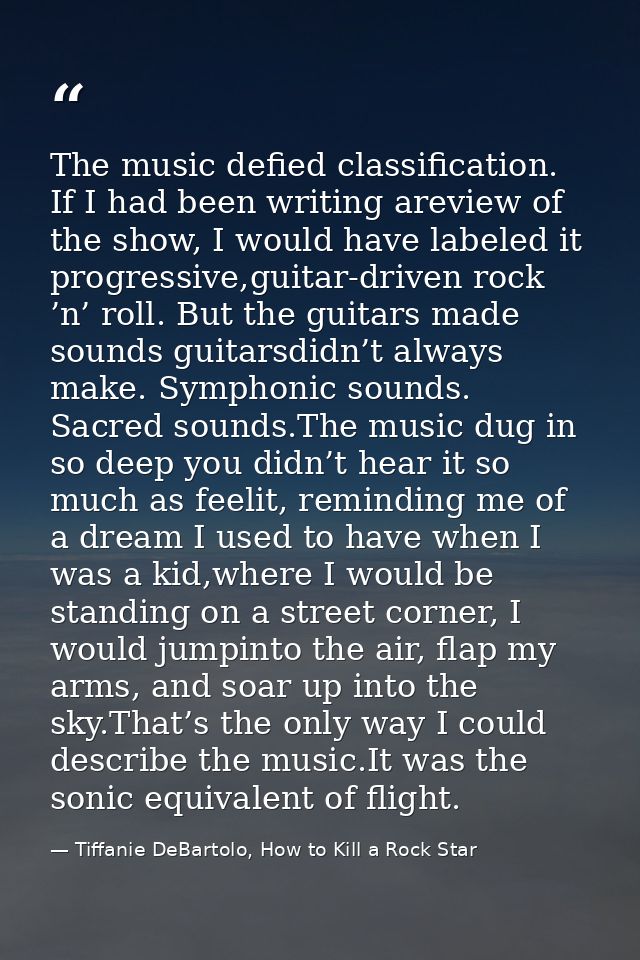 The music defied classification. If I had been writing areview of the show, I would have labeled it progressive,guitar-d — Tiffanie DeBartolo, How to Kill a Rock Star