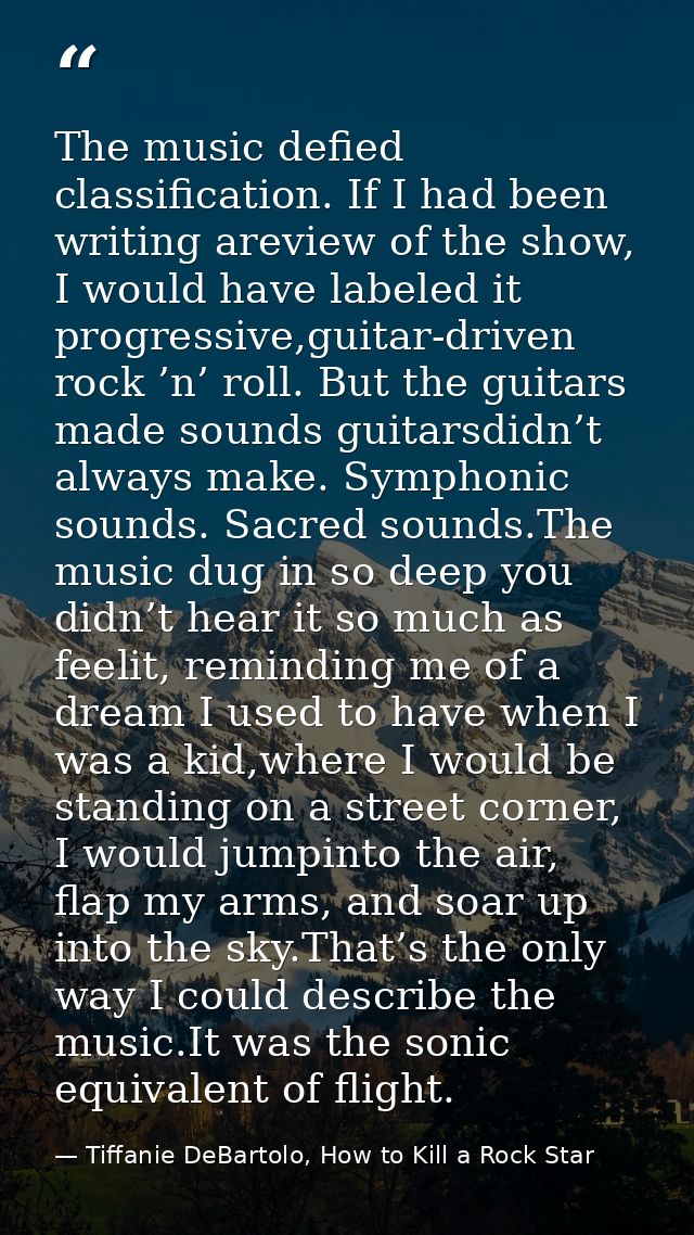 The music defied classification. If I had been writing areview of the show, I would have labeled it progressive,guitar-d — Tiffanie DeBartolo, How to Kill a Rock Star