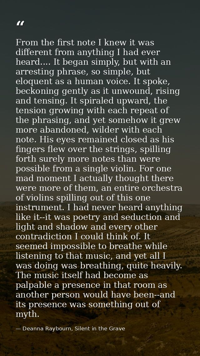 From the first note I knew it was different from anything I had ever heard.... It began simply, but with an arresting ph — Deanna Raybourn, Silent in the Grave