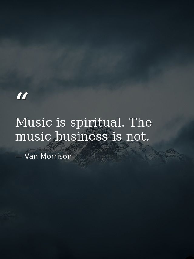 Music is spiritual. The music business is not. — Van Morrison