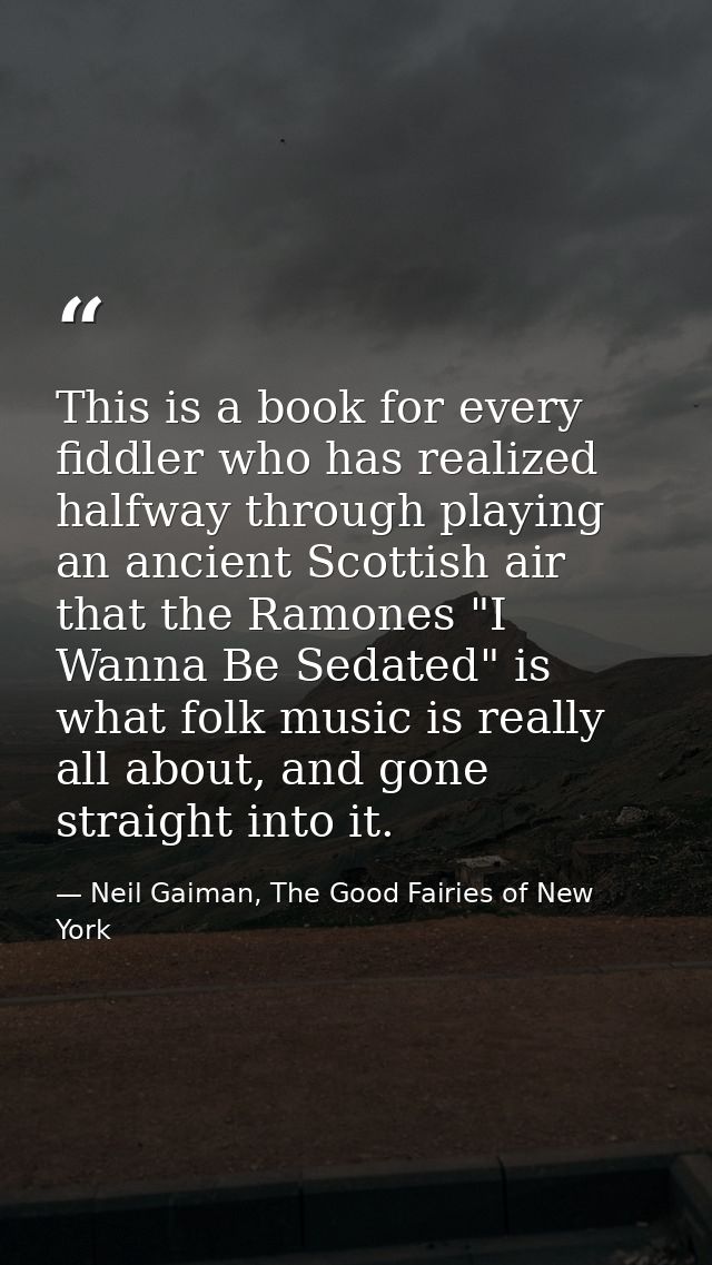 This is a book for every fiddler who has realized halfway through playing an ancient Scottish air that the Ramones "I Wa — Neil Gaiman, The Good Fairies of New York