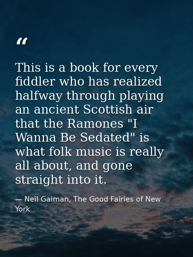 This is a book for every fiddler who has realized halfway through playing an ancient Scottish air that the Ramones "I Wa — Neil Gaiman, The Good Fairies of New York