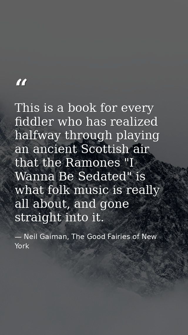 This is a book for every fiddler who has realized halfway through playing an ancient Scottish air that the Ramones "I Wa — Neil Gaiman, The Good Fairies of New York