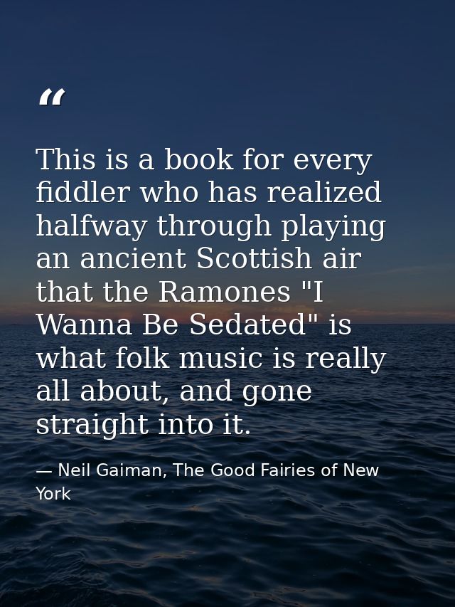 This is a book for every fiddler who has realized halfway through playing an ancient Scottish air that the Ramones "I Wa — Neil Gaiman, The Good Fairies of New York