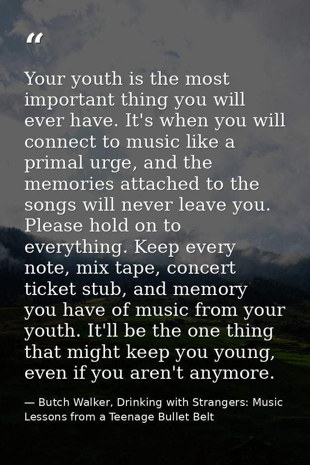 Your youth is the most important thing you will ever have. It's when you will connect to music like a primal urge, and t — Butch Walker, Drinking with Strangers: Music Lessons from a Teenage Bullet Belt