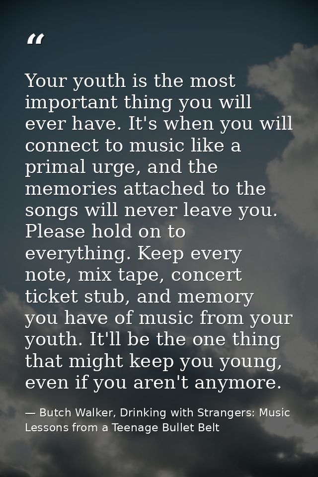 Your youth is the most important thing you will ever have. It's when you will connect to music like a primal urge, and t — Butch Walker, Drinking with Strangers: Music Lessons from a Teenage Bullet Belt