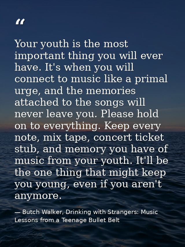 Your youth is the most important thing you will ever have. It's when you will connect to music like a primal urge, and t — Butch Walker, Drinking with Strangers: Music Lessons from a Teenage Bullet Belt