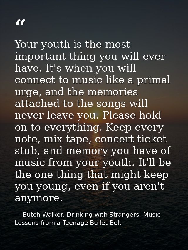 Your youth is the most important thing you will ever have. It's when you will connect to music like a primal urge, and t — Butch Walker, Drinking with Strangers: Music Lessons from a Teenage Bullet Belt