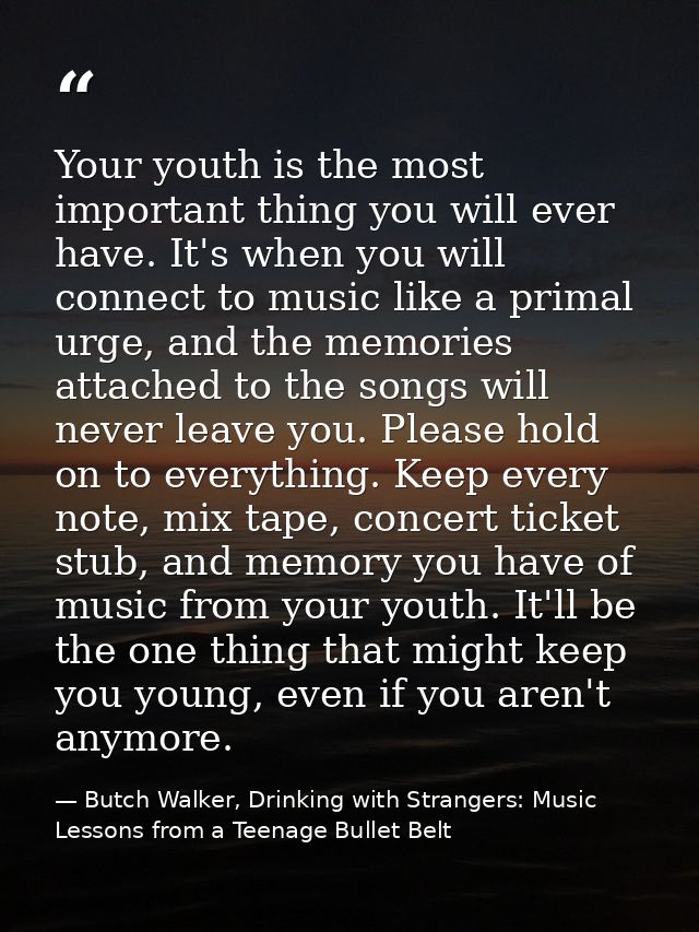 Your youth is the most important thing you will ever have. It's when you will connect to music like a primal urge, and t — Butch Walker, Drinking with Strangers: Music Lessons from a Teenage Bullet Belt