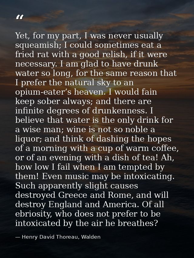 Yet, for my part, I was never usually squeamish; I could sometimes eat a fried rat with a good relish, if it were necess — Henry David Thoreau, Walden