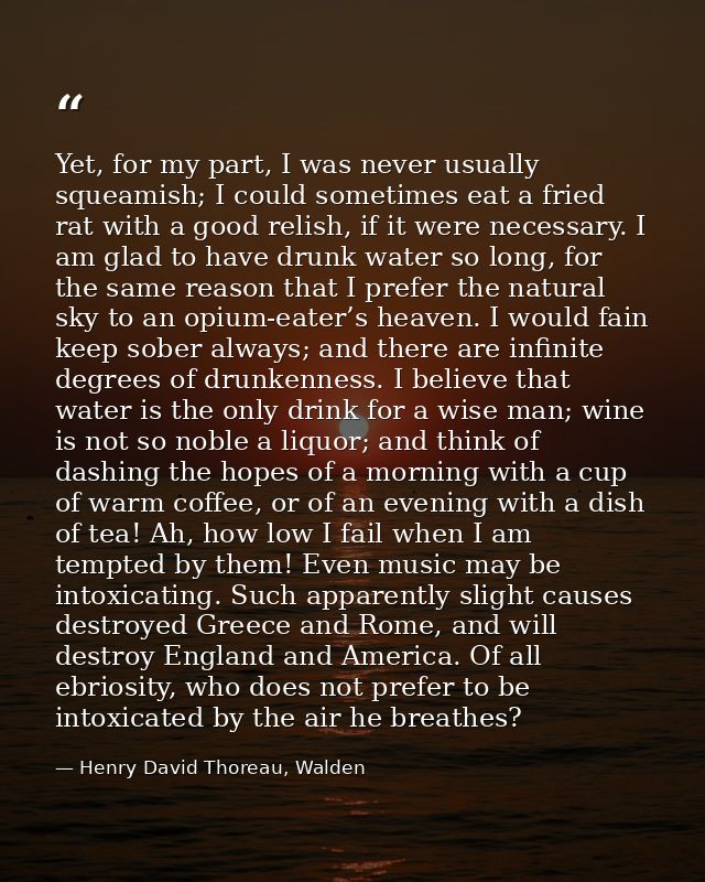 Yet, for my part, I was never usually squeamish; I could sometimes eat a fried rat with a good relish, if it were necess — Henry David Thoreau, Walden