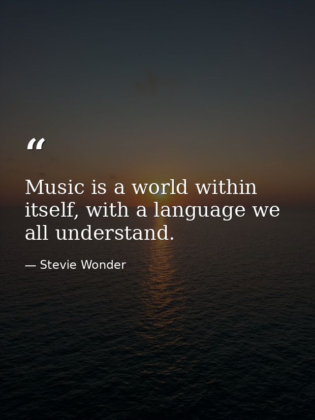 Music is a world within itself, with a language we all understand. — Stevie Wonder