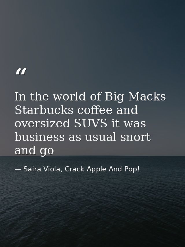 In the world of Big Macks Starbucks coffee and oversized SUVS it was business as usual snort and go — Saira Viola, Crack Apple And Pop!
