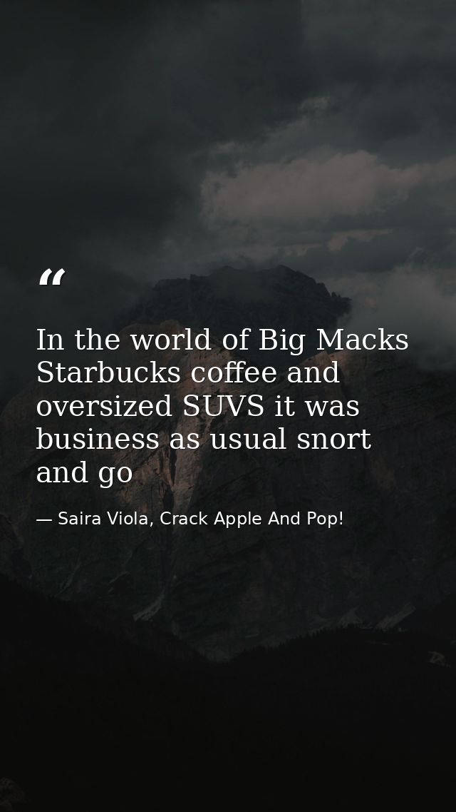 In the world of Big Macks Starbucks coffee and oversized SUVS it was business as usual snort and go — Saira Viola, Crack Apple And Pop!