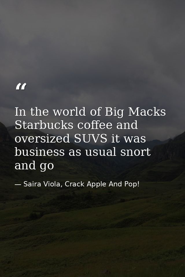 In the world of Big Macks Starbucks coffee and oversized SUVS it was business as usual snort and go — Saira Viola, Crack Apple And Pop!