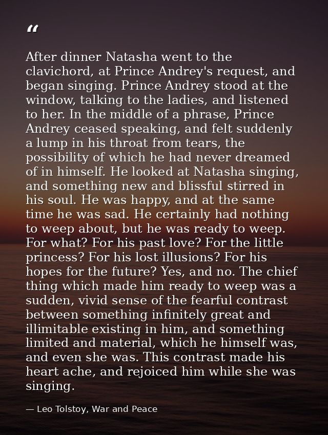 After dinner Natasha went to the clavichord, at Prince Andrey's request, and began singing. Prince Andrey stood at the w — Leo Tolstoy, War and Peace