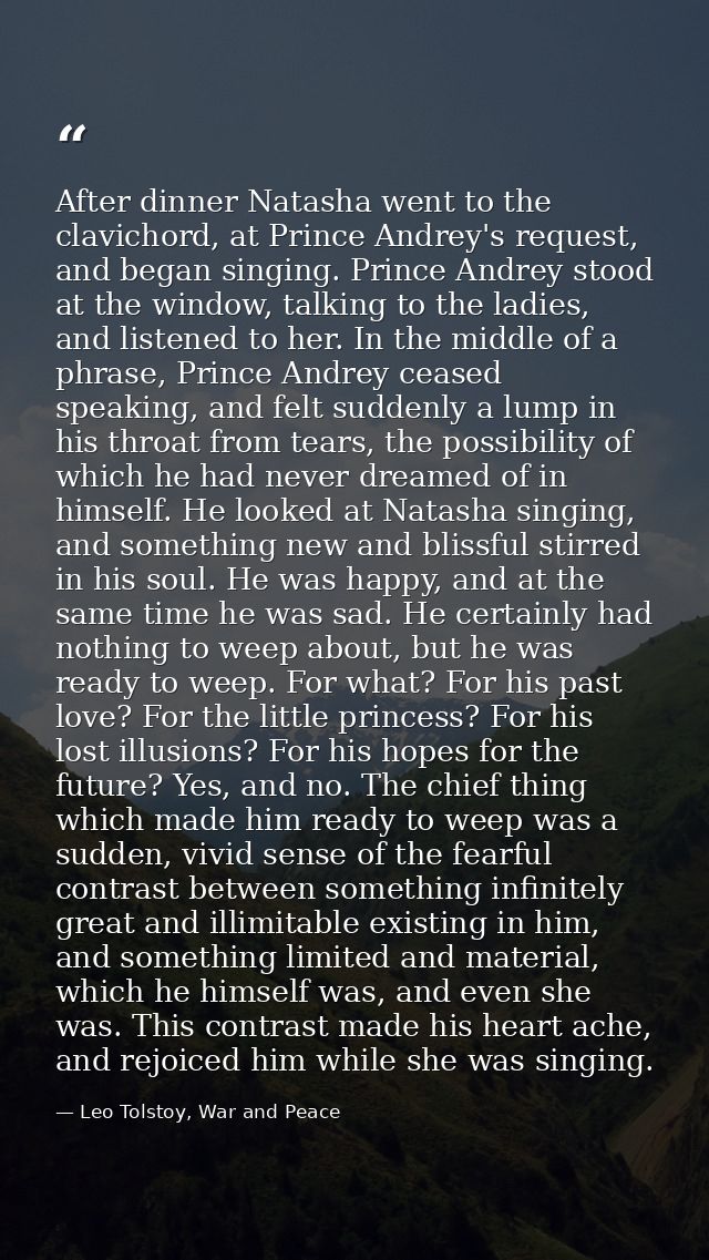 After dinner Natasha went to the clavichord, at Prince Andrey's request, and began singing. Prince Andrey stood at the w — Leo Tolstoy, War and Peace