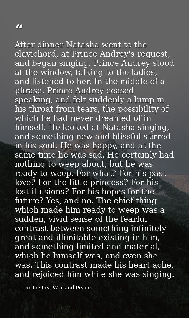After dinner Natasha went to the clavichord, at Prince Andrey's request, and began singing. Prince Andrey stood at the w — Leo Tolstoy, War and Peace