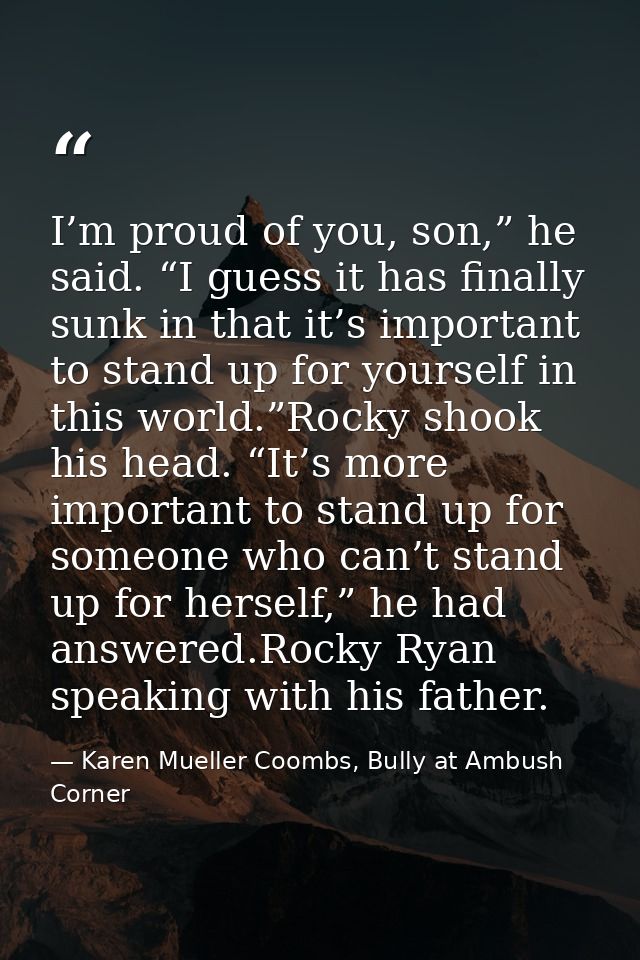 I’m proud of you, son,” he said. “I guess it has finally sunk in that it’s important to stand up for yourself in this wo — Karen Mueller Coombs, Bully at Ambush Corner