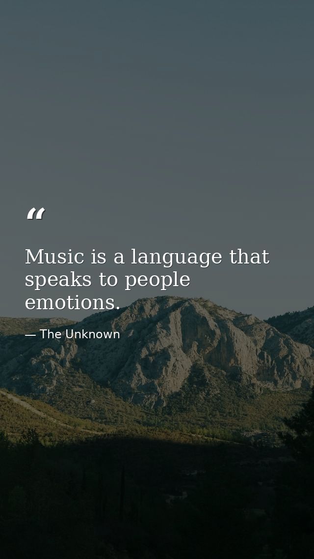 Music is a language that speaks to people emotions. — The Unknown