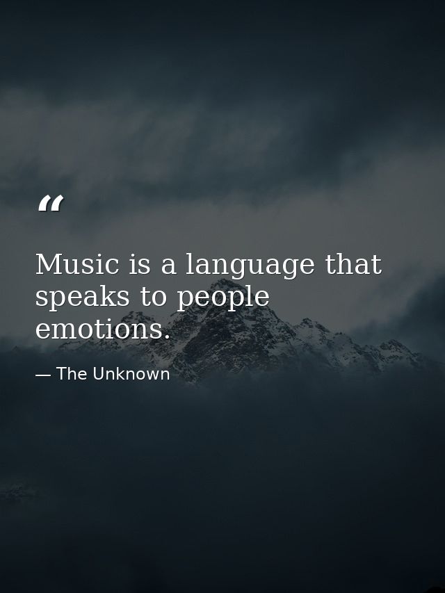 Music is a language that speaks to people emotions. — The Unknown