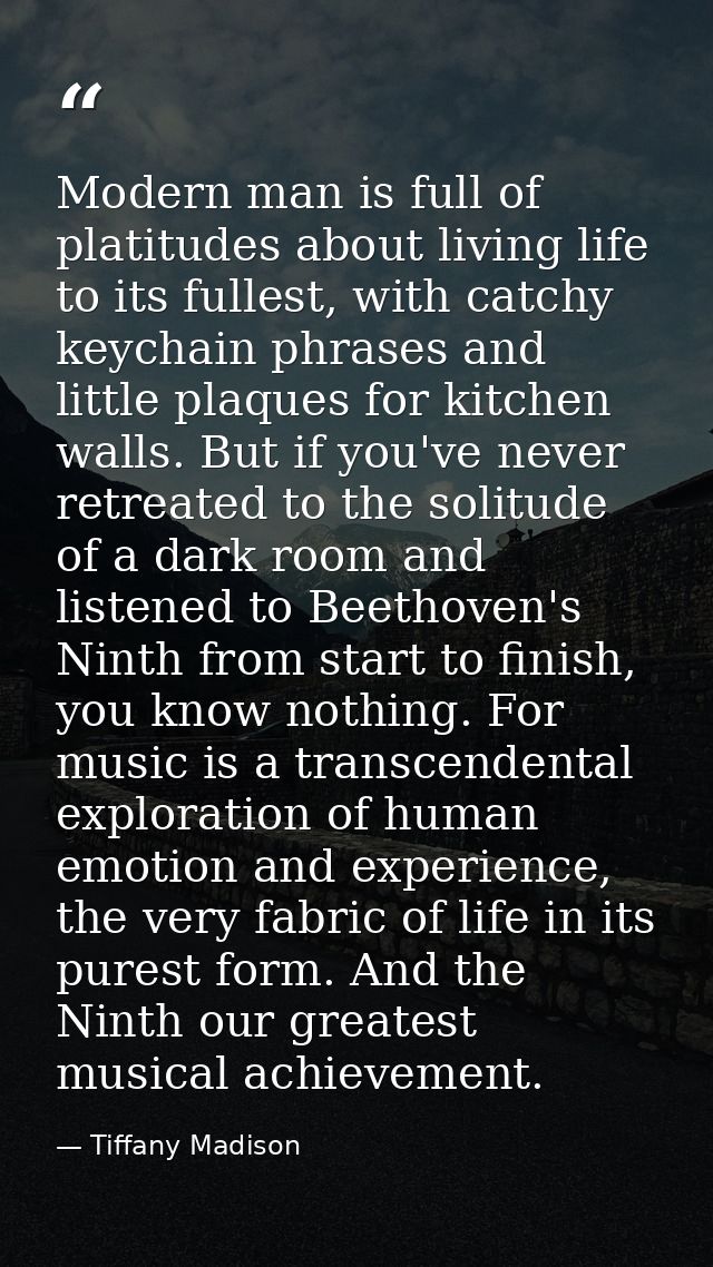 Modern man is full of platitudes about living life to its fullest, with catchy keychain phrases and little plaques for k — Tiffany Madison
