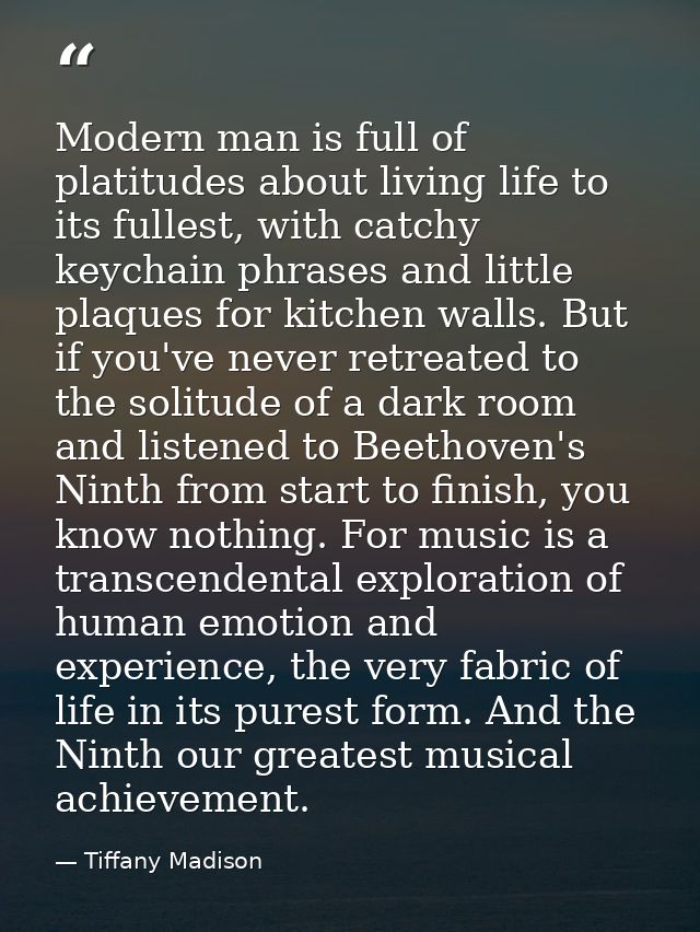 Modern man is full of platitudes about living life to its fullest, with catchy keychain phrases and little plaques for k — Tiffany Madison