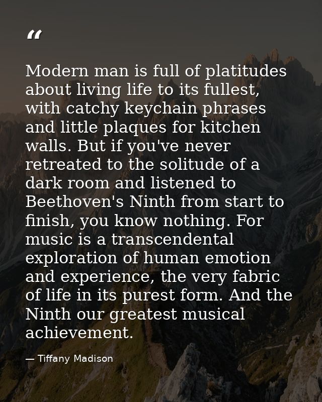 Modern man is full of platitudes about living life to its fullest, with catchy keychain phrases and little plaques for k — Tiffany Madison