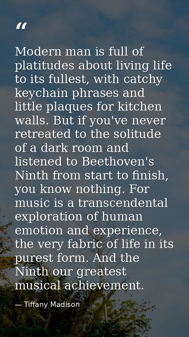 Modern man is full of platitudes about living life to its fullest, with catchy keychain phrases and little plaques for k — Tiffany Madison